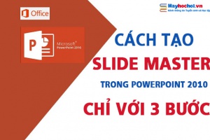 Cách tạo Slide Master trong Powerpoint 2010 chỉ với 3 bước